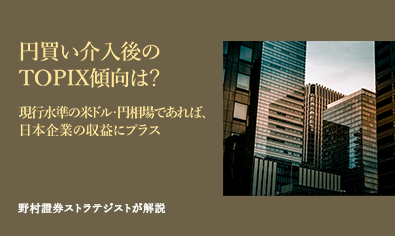 円買い介入後のTOPIX傾向は？　現行水準の米ドル・円相場であれば、日本企業の収益にプラス　野村證券ストラテジストが解説のイメージ