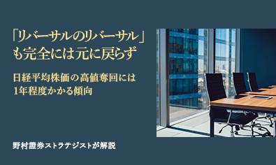 「リバーサルのリバーサル」も完全には元に戻らず　日経平均株価の高値奪回には1年程度かかる傾向　野村證券ストラテジストが解説のイメージ