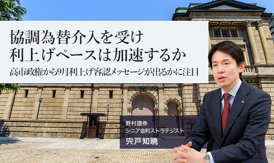協調為替介入を受け利上げペースは加速するか　高市政権から9月利上げ容認メッセージが出るかに注目　野村證券・宍戸知暁のイメージ