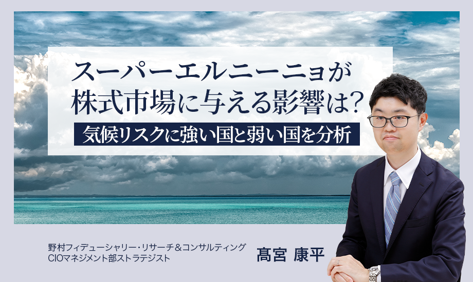 スーパーエルニーニョが株式市場に与える影響は？　気候リスクに強い国と弱い国を分析　野村CIO・髙宮康平のイメージ
