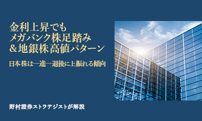 金利上昇でもメガバンク株足踏み&地銀株高値パターン　日本株は一進一退後に上振れる傾向　野村證券ストラテジストが解説のイメージ