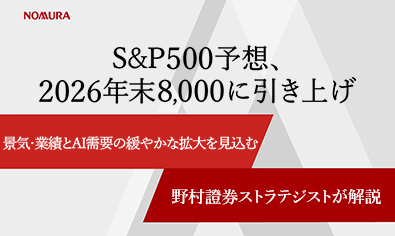 S&P500予想、2026年末8,000に引き上げ　景気・業績とAI需要の緩やかな拡大を見込む　野村證券ストラテジストが解説のイメージ