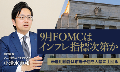 9月FOMCはインフレ指標次第か　米雇用統計は市場予想を大幅に上回る　野村證券・小清水直和のイメージ