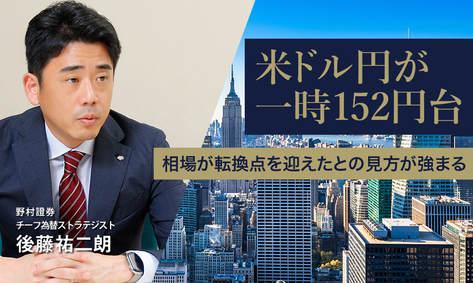 米ドル円が一時152円台　相場が転換点を迎えたとの見方が強まる　野村證券・後藤祐二朗のイメージ
