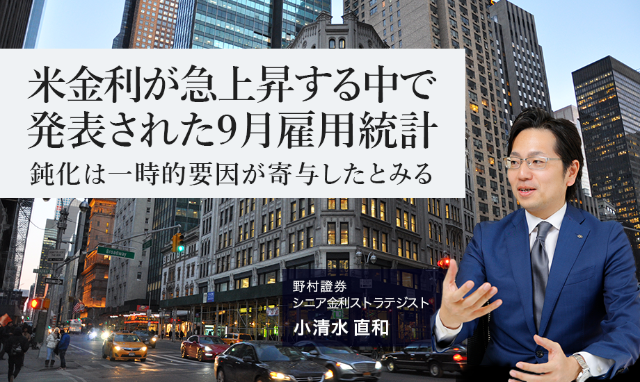 米金利が急上昇する中で発表された9月雇用統計　鈍化は一時的要因が寄与したとみる　野村證券・小清水直和のイメージ