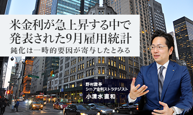 米金利が急上昇する中で発表された9月雇用統計　鈍化は一時的要因が寄与したとみる　野村證券・小清水直和のイメージ
