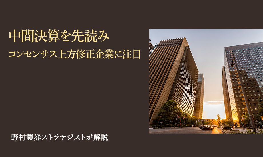 中間決算を先読み　コンセンサス上方修正企業に注目　野村證券ストラテジストが解説のイメージ