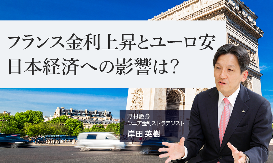 フランス金利上昇とユーロ安　日本経済への影響は？　野村證券・岸田英樹のイメージ