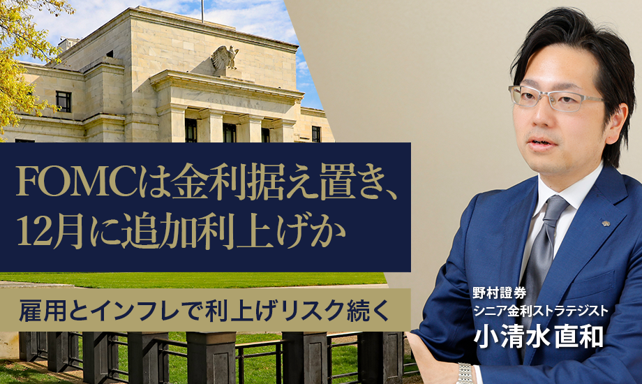 FOMCは金利据え置き、12月に追加利上げか　雇用とインフレで利上げリスク続く　野村證券・小清水直和のイメージ